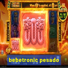 bebetronic pesado